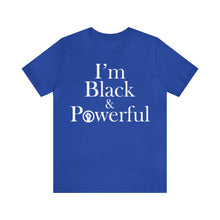 Load image into Gallery viewer, I'm Black & Powerful Short Sleeve Tee