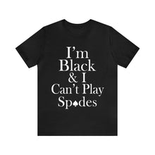 Load image into Gallery viewer, I'm Black And I  Can't Play Spades Short Sleeve Tee