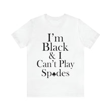 Load image into Gallery viewer, I&#39;m Black And I  Can&#39;t Play Spades Short Sleeve Tee
