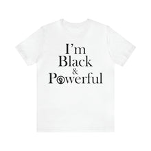Load image into Gallery viewer, I'm Black & Powerful Short Sleeve Tee
