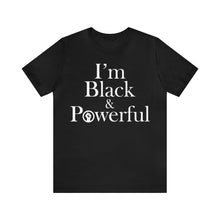 Load image into Gallery viewer, I'm Black & Powerful Short Sleeve Tee