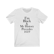 Load image into Gallery viewer, I'm Black & My History Precedes 1619 Short Sleeve Tee