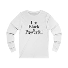 Load image into Gallery viewer, I'm Black & Powerful Long Sleeve Tee