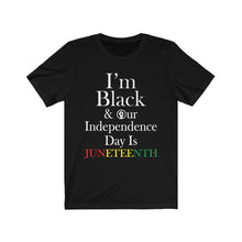 Load image into Gallery viewer, I'm Black & Our Independence Day is Juneteenth Short Sleeve Tee