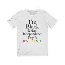 Load image into Gallery viewer, I'm Black & Our Independence Day is Juneteenth Short Sleeve Tee
