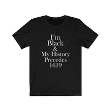 Load image into Gallery viewer, I'm Black & My History Precedes 1619 Short Sleeve Tee