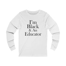 Load image into Gallery viewer, I'm Black & An Educator Long Sleeve Tee