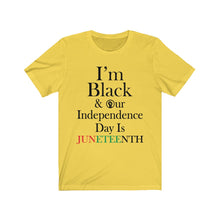 Load image into Gallery viewer, I'm Black & Our Independence Day is Juneteenth Short Sleeve Tee