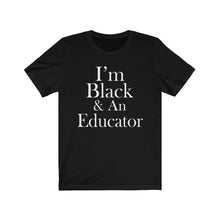 Load image into Gallery viewer, I'm Black & An Educator Short Sleeve Tee