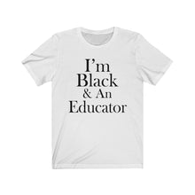 Load image into Gallery viewer, I'm Black & An Educator Short Sleeve Tee