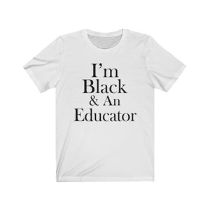 I'm Black & An Educator Short Sleeve Tee