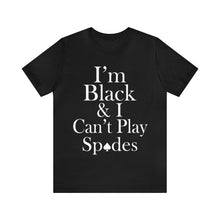 Load image into Gallery viewer, I&#39;m Black And I  Can&#39;t Play Spades Short Sleeve Tee
