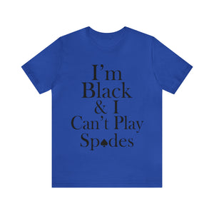 I'm Black And I  Can't Play Spades Short Sleeve Tee