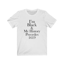 Load image into Gallery viewer, I&#39;m Black &amp; My History Precedes 1619 Short Sleeve Tee
