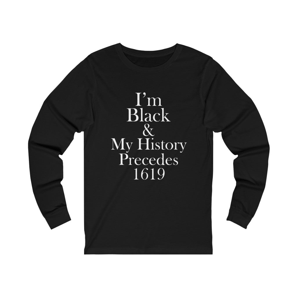 I'm Black & My History Precedes 1619 Long Sleeve Tee