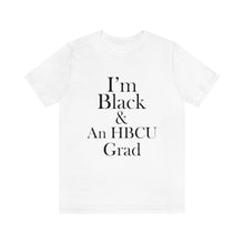 Load image into Gallery viewer, I&#39;m Black &amp; An HBCU Grad Short Sleeve Tee
