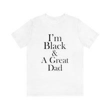 Load image into Gallery viewer, I&#39;m Black &amp; A Great Dad Short Sleeve Tee
