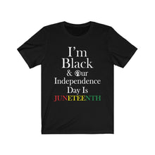 Load image into Gallery viewer, I&#39;m Black &amp; Our Independence Day is Juneteenth Short Sleeve Tee

