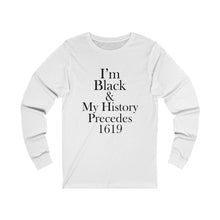 Load image into Gallery viewer, I&#39;m Black &amp; My History Precedes 1619 Long Sleeve Tee
