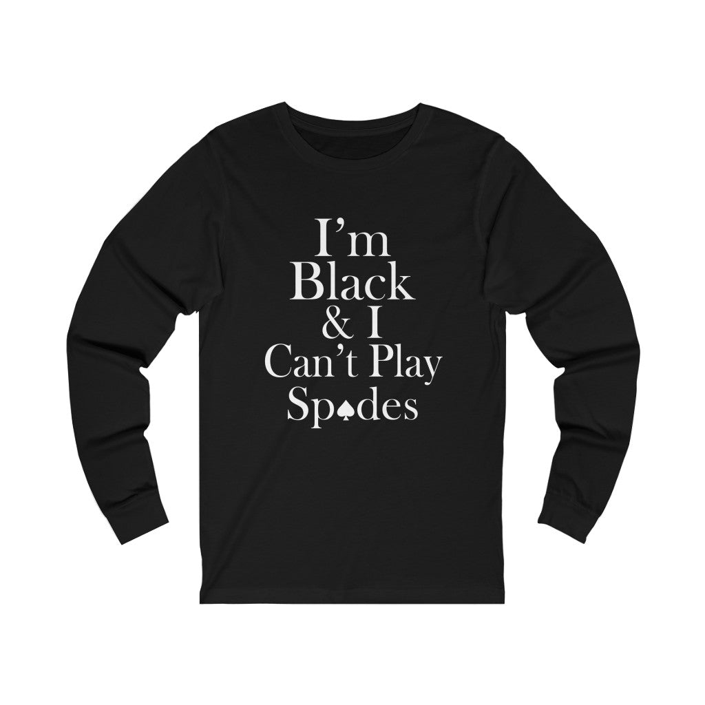 I'm Black and I Can't Play Spades Long Sleeve Tee